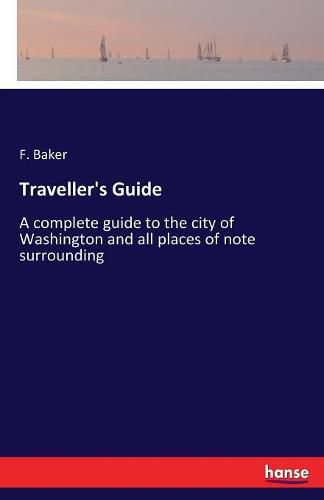 Cover image for Traveller's Guide: A complete guide to the city of Washington and all places of note surrounding