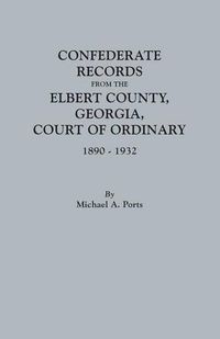 Cover image for Confederate Records from the Elbert County, Georgia, Court of Ordinary, 1890-1932