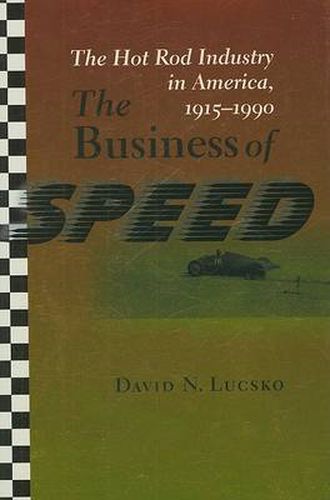 Cover image for The Business of Speed: The Hot Rod Industry in America, 1915-1990