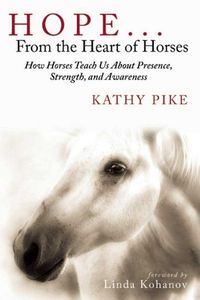 Cover image for Hope . . . From the Heart of Horses: How Horses Teach Us About Presence, Strength, and Awareness