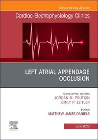 Cover image for Left Atrial Appendage Occlusion, An Issue of Cardiac Electrophysiology Clinics: Volume 15-2