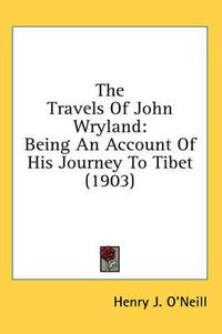 Cover image for The Travels of John Wryland: Being an Account of His Journey to Tibet (1903)