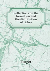 Cover image for Reflections on the formation and the distribution of riches
