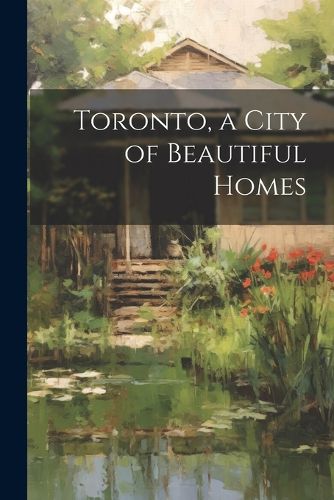 Cover image for Toronto, a City of Beautiful Homes