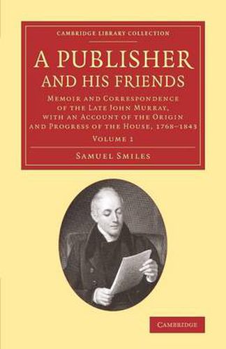 Cover image for A Publisher and his Friends: Volume 1: Memoir and Correspondence of the Late John Murray, with an Account of the Origin and Progress of the House, 1768-1843