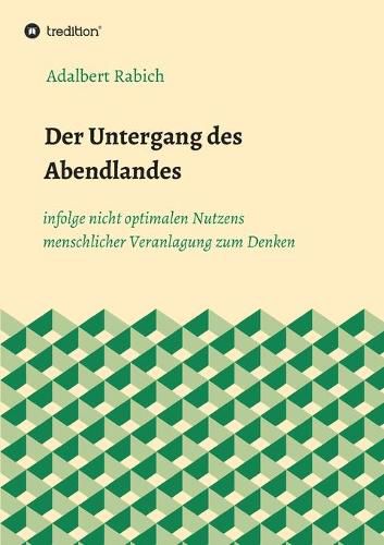 Der Untergang des Abendlandes infolge nicht optimalen Nutzens menschlicher Veranlagung zum Denken