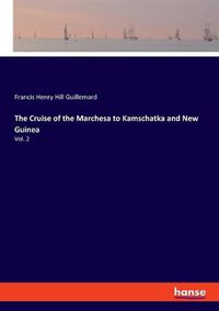 Cover image for The Cruise of the Marchesa to Kamschatka and New Guinea: Vol. 2