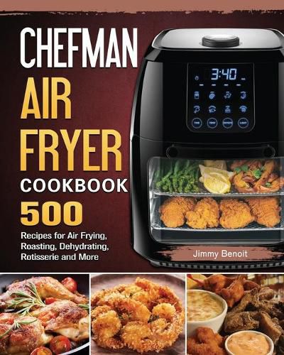 Cover image for Chefman Air Fryer Cookbook: 500 Recipes for Air Frying, Roasting, Dehydrating, Rotisserie and More