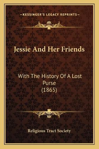 Cover image for Jessie and Her Friends: With the History of a Lost Purse (1865)