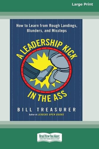 A Leadership Kick in the Ass: How to Learn from Rough Landings, Blunders, and Missteps [16 Pt Large Print Edition]