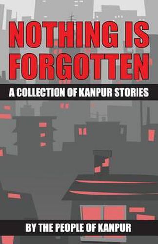 Cover image for Nothing is Forgotten: A Collection of Kanpur Stories