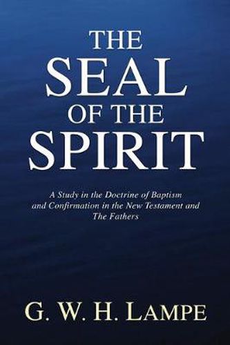 Cover image for The Seal of the Spirit: A Study in the Doctrine of Baptism and Confirmation in the New Testament and the Fathers