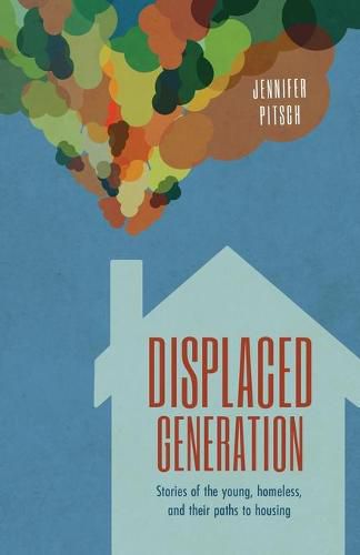 Cover image for Displaced Generation: Stories of the Young, Homeless, and their Paths to Housing