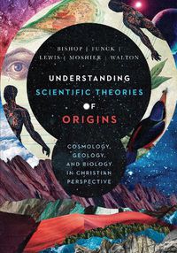 Cover image for Understanding Scientific Theories of Origins - Cosmology, Geology, and Biology in Christian Perspective