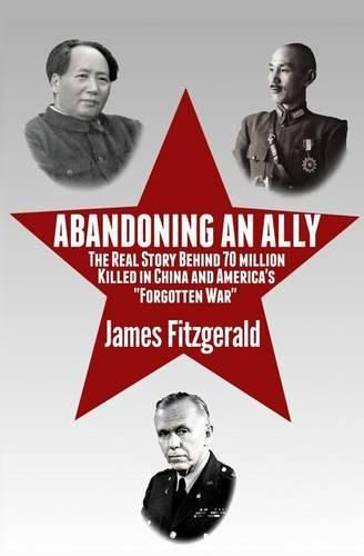 Cover image for Abandoning an Ally: The Real Story Behind 70 Million Killed in China and America's  Forgotten War