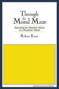 Cover image for Through the Moral Maze: Searching for Absolute Values in a Pluralistic World