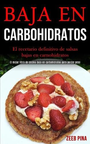 Cover image for Baja En Carbohidratos: El recetario definitivo de salsas bajas en carnohidratos (El mejor libro de cocina bajo en carbohidratos para perder peso)