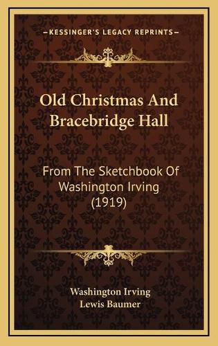 Cover image for Old Christmas and Bracebridge Hall: From the Sketchbook of Washington Irving (1919)