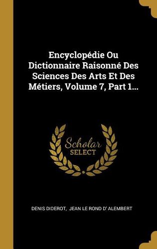 Cover image for Encyclopedie Ou Dictionnaire Raisonne Des Sciences Des Arts Et Des Metiers, Volume 7, Part 1...