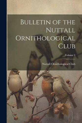 Cover image for Bulletin of the Nuttall Ornithological Club; Volume 4