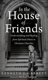 Cover image for In the House of Friends: Understanding and Healing from Spiritual Abuse in Christian Churches