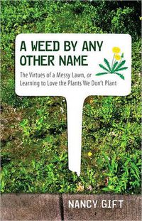 Cover image for A Weed by Any Other Name: The Virtues of a Messy Lawn, or Learning to Love the Plants We Don't Plant