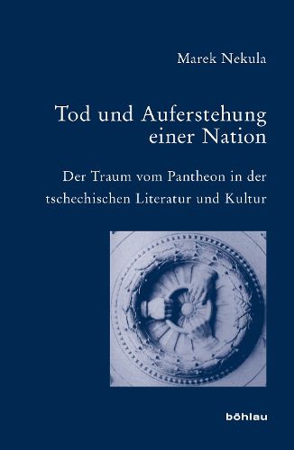 Cover image for Tod Und Auferstehung Einer Nation: Der Traum Vom Pantheon in Der Tschechischen Literatur Und Kultur