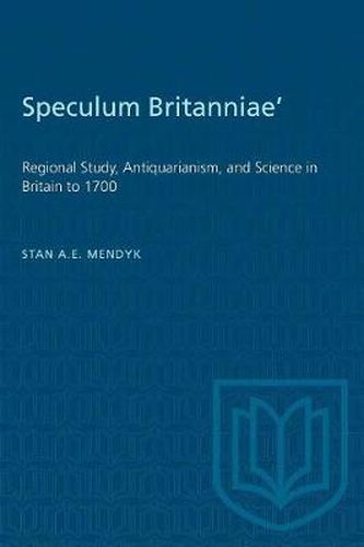 Cover image for 'Speculum Britanniae': 'Regional Study, Antiquarianism, and Science in Britain to 1700