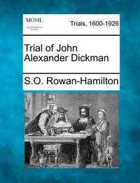 Cover image for Trial of John Alexander Dickman