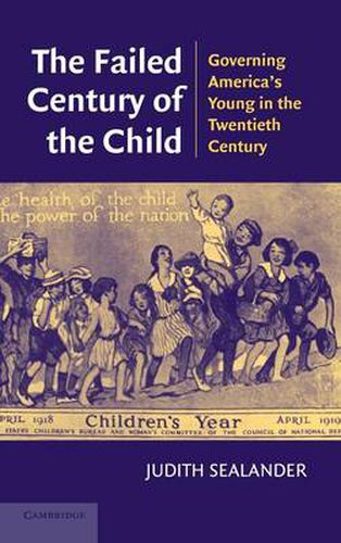 Cover image for The Failed Century of the Child: Governing America's Young in the Twentieth Century