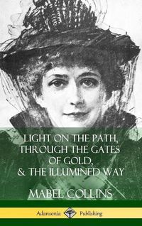 Cover image for Light on the Path, Through the Gates of Gold & The Illumined Way (Hardcover)