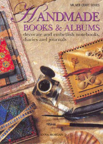 Handmade Books and Albums: Decorate and Embellish Notebooks, Diaries and Journals
