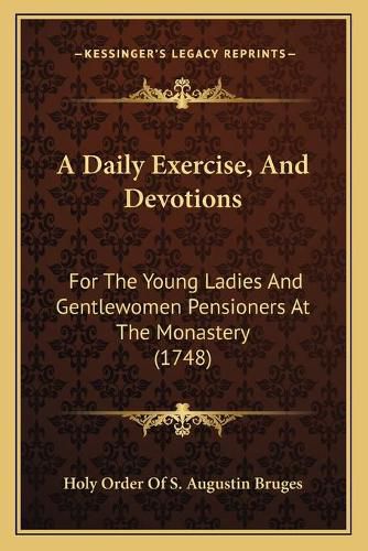 Cover image for A Daily Exercise, and Devotions: For the Young Ladies and Gentlewomen Pensioners at the Monastery (1748)