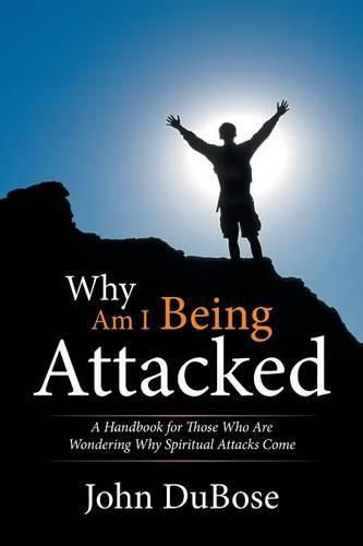 Cover image for Why Am I Being Attacked: A Handbook for Those Who Are Wondering Why Spiritual Attacks Come