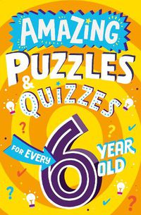 Cover image for Amazing Puzzles and Quizzes for Every 6 Year Old