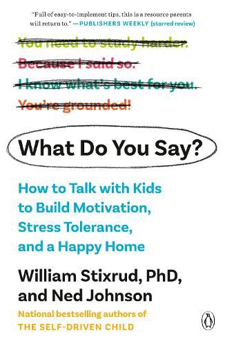 Cover image for What Do You Say?: How to Talk with Kids to Build Motivation, Stress Tolerance, and a Happy Home