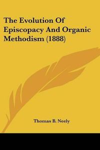 Cover image for The Evolution of Episcopacy and Organic Methodism (1888)