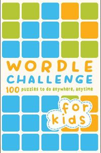 Cover image for Wordle Challenge for Kids: 100 Puzzles to Do Anywhere, Anytime