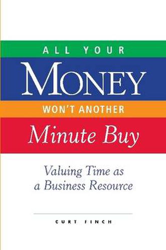 Cover image for All Your Money Won't Another Minute Buy: Valuing Time as a Business Resource