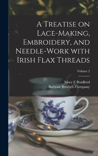 Cover image for A Treatise on Lace-making, Embroidery, and Needle-work With Irish Flax Threads; Volume 2