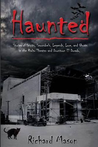 Cover image for Haunted: Stories of Spirits, Scoundrels, Legends, Lore and Ghosts in the Rialto Theater and Downtown El Dorado