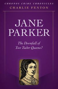 Cover image for Chronos Crime Chronicles - Jane Parker: The Downfall of Two Tudor Queens?