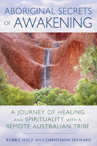 Cover image for Aboriginal Secrets of Awakening: A Journey of Healing and Spirituality with a Remote Australian Tribe