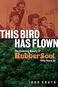 Cover image for This Bird Has Flown: The Enduring Beauty of Rubber Soul, Fifty Years On