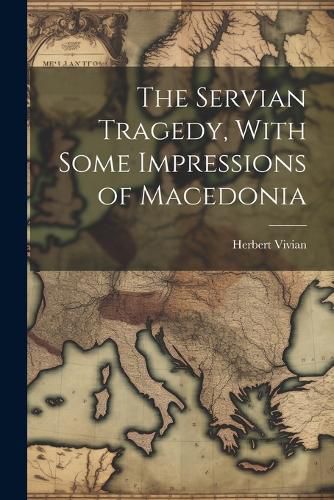 Cover image for The Servian Tragedy, With Some Impressions of Macedonia