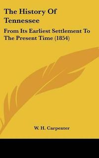 Cover image for The History of Tennessee: From Its Earliest Settlement to the Present Time (1854)