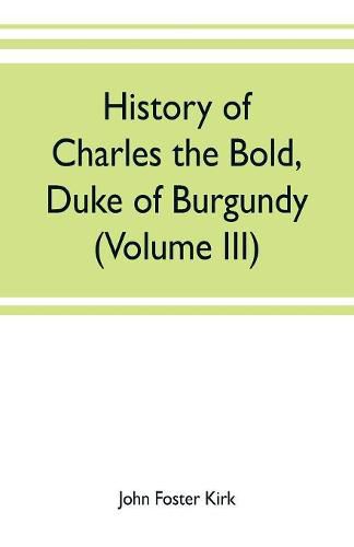 History of Charles the Bold, Duke of Burgundy (Volume III)