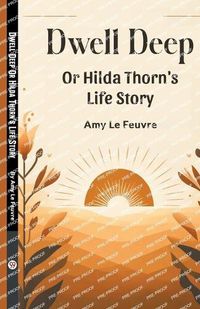 Cover image for Dwell Deep Or Hilda Thorn's Life Story