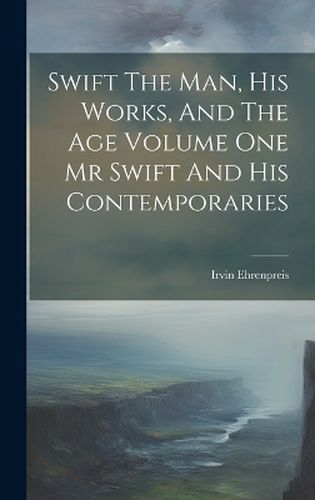 Cover image for Swift The Man, His Works, And The Age Volume One Mr Swift And His Contemporaries