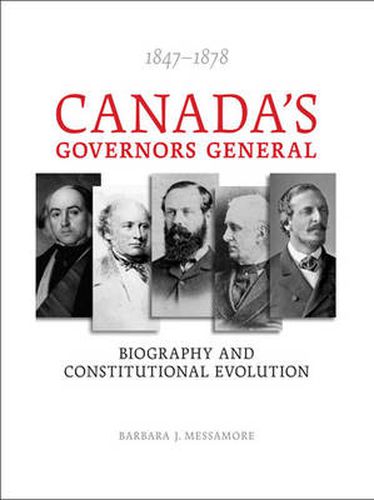 Canada's Governors General, 1847-1878: Biography and Constitutional Evolution